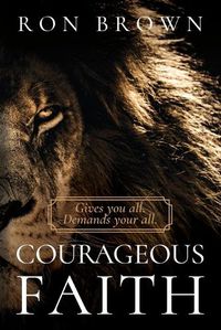 Cover image for Courageous Faith: Gives you all. Demands your all