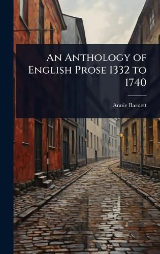 Cover image for An Anthology of English Prose 1332 to 1740