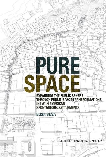 Cover image for Pure Space: Expanding the Public Sphere Through Public Space Transformations in Latin American Spontaneous Settlements