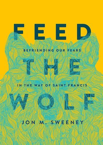 Cover image for Feed the Wolf: Befriending Our Fears in the Way of Saint Francis