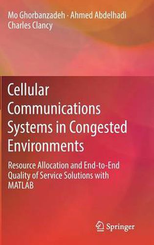 Cover image for Cellular Communications Systems in Congested Environments: Resource Allocation and End-to-End Quality of Service Solutions with MATLAB