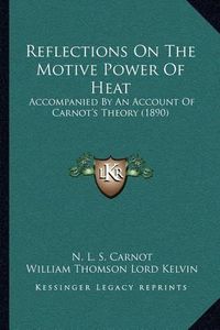 Cover image for Reflections on the Motive Power of Heat: Accompanied by an Account of Carnot's Theory (1890)