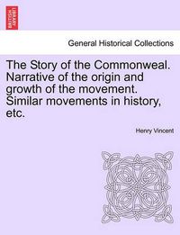 Cover image for The Story of the Commonweal. Narrative of the Origin and Growth of the Movement. Similar Movements in History, Etc.