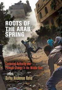 Cover image for Roots of the Arab Spring: Contested Authority and Political Change in the Middle East