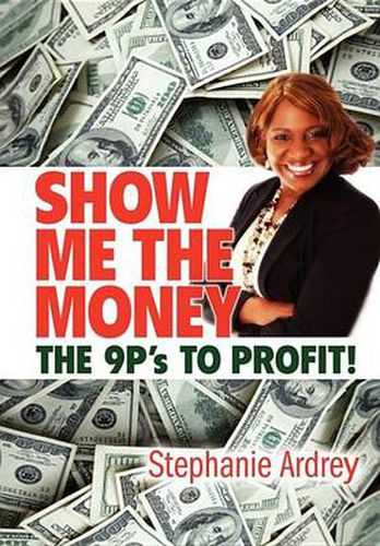 Cover image for SHOW ME THE MONEY THE 9P's TO PROFIT!