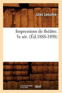 Cover image for Impressions de Theatre. 5e Ser. (Ed.1888-1898)