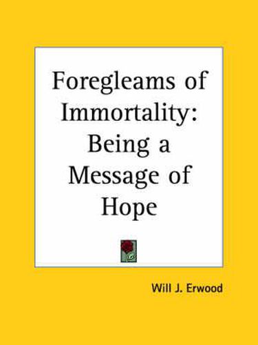 Cover image for Foregleams of Immortality: Being a Message of Hope (1910)