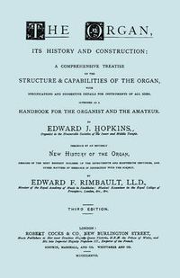 Cover image for The Organ, Its History and Construction ... and New History of the Organ [Reprint of 1877 Edition, 816 Pages].