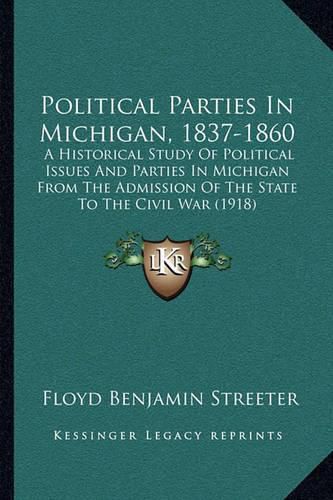 Cover image for Political Parties in Michigan, 1837-1860: A Historical Study of Political Issues and Parties in Michigan from the Admission of the State to the Civil War (1918)