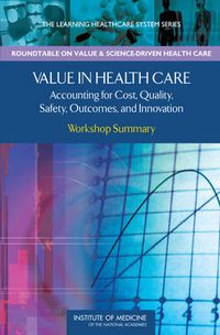 Cover image for Value in Health Care: Accounting for Cost, Quality, Safety, Outcomes, and Innovation: Workshop Summary