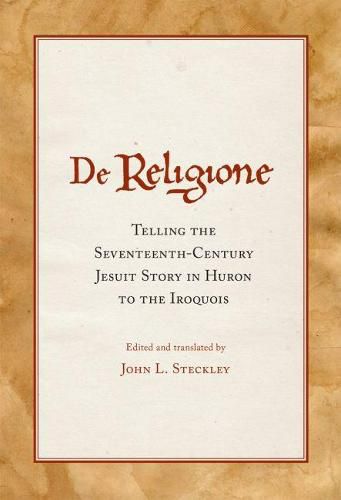 Cover image for De Religione: Telling the Seventeenth-Century Jesuit Story in Huron to the Iroquois