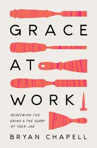 Cover image for Grace at Work: Redeeming the Grind and the Glory of Your Job