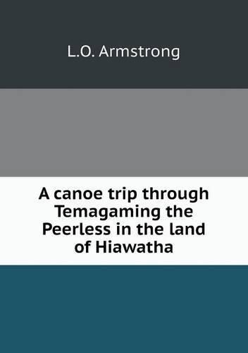 Cover image for A canoe trip through Temagaming the Peerless in the land of Hiawatha