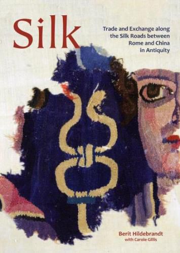 Silk: Trade and Exchange along the Silk Roads between Rome and China in Antiquity