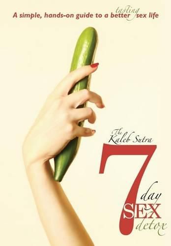 Cover image for The Kaleb Sutra 7 Day Sex Detox: A simple, hands-on guide to a better tasting sex life
