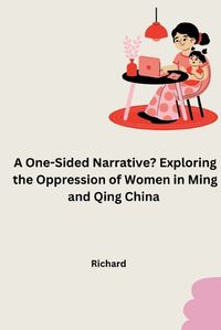 Cover image for A One-Sided Narrative? Exploring the Oppression of Women in Ming and Qing China