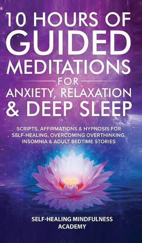 Cover image for 10 Hours Of Guided Meditations For Anxiety, Relaxation & Deep Sleep: Scripts, Affirmations & Hypnosis For Self-Healing, Overcoming Overthinking, Insomnia & Adult Bedtime Stories