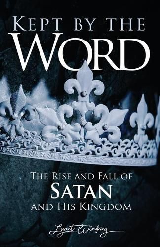 Cover image for Kept By The Word: The Rise and Fall of Satan and His Kingdom