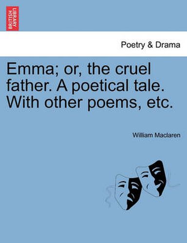 Cover image for Emma; Or, the Cruel Father. a Poetical Tale. with Other Poems, Etc.