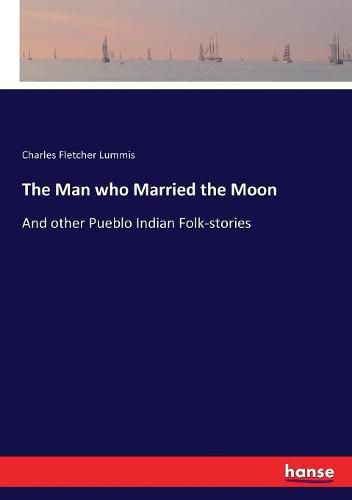 The Man who Married the Moon: And other Pueblo Indian Folk-stories