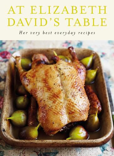 Cover image for At Elizabeth David's Table: Her Very Best Everyday Recipes