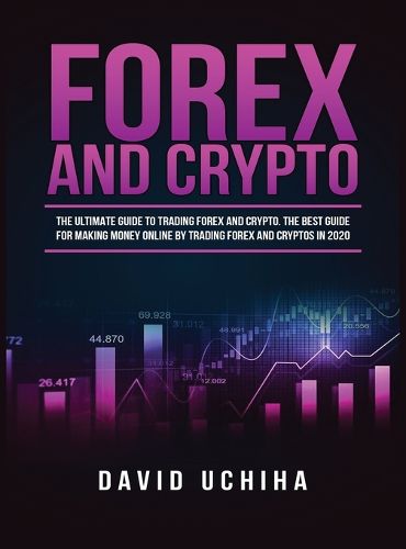 Cover image for Forex and Cryptocurrency: The Ultimate Guide to Trading Forex and Cryptos. How to Make Money Online By Trading Forex and Cryptos in 2020.