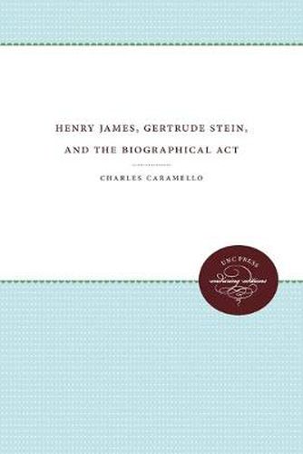 Cover image for Henry James, Gertrude Stein, and the Biographical Act