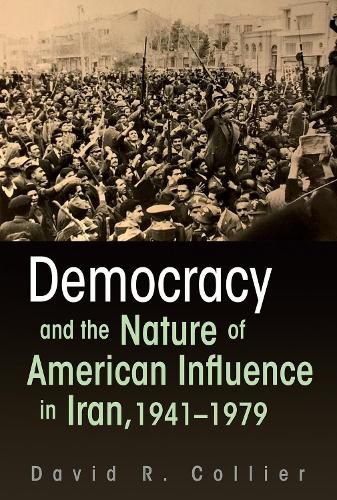 Cover image for Democracy and the Nature of American Influence in Iran, 1941-1979