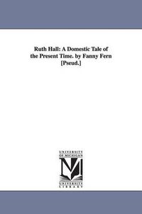 Cover image for Ruth Hall: A Domestic Tale of the Present Time. by Fanny Fern [Pseud.]