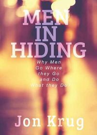 Cover image for Men in Hiding: Why Men Go Where they Go and Do What they Do