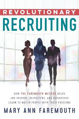 Cover image for Revolutionary Recruiting: How The Faremouth Method Helps Job Seekers, Recruiters and Businesses Learn To Match People With Their Passions