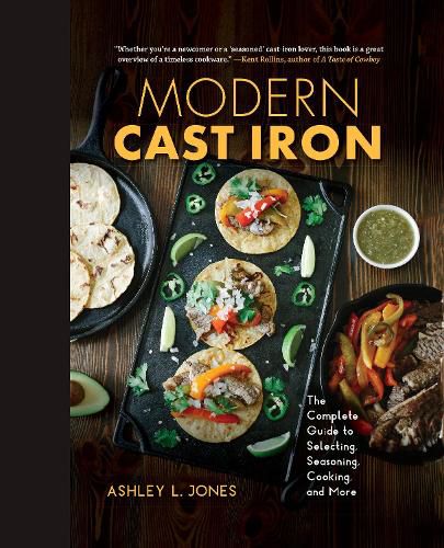 Cover image for Modern Cast Iron: The Complete Guide to Selecting, Seasoning, Cooking, and More