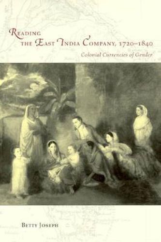 Cover image for Reading the East India Company, 1720-1840: Colonial Currencies of Gender