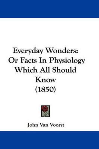 Cover image for Everyday Wonders: Or Facts In Physiology Which All Should Know (1850)