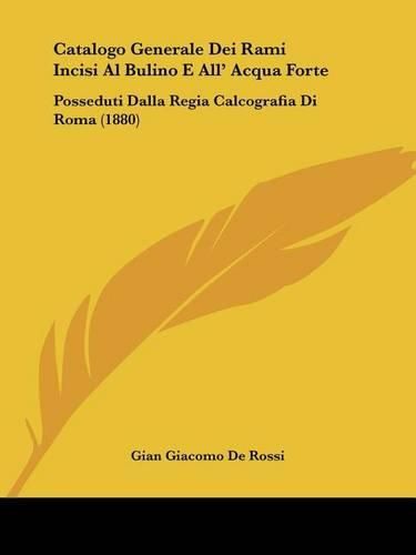 Cover image for Catalogo Generale Dei Rami Incisi Al Bulino E All' Acqua Forte: Posseduti Dalla Regia Calcografia Di Roma (1880)