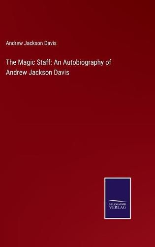 Cover image for The Magic Staff: An Autobiography of Andrew Jackson Davis