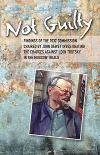 Cover image for Not Guilty: Findings of the 1937 Commission Chaired by John Dewey Investigating the Charges Against Leon Trotsky in the Moscow Trials