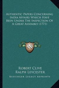 Cover image for Authentic Papers Concerning India Affairs Which Have Been Under the Inspection of a Great Assembly (1771)