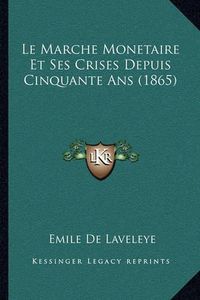 Cover image for Le Marche Monetaire Et Ses Crises Depuis Cinquante ANS (1865)