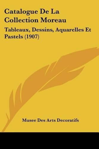 Cover image for Catalogue de La Collection Moreau: Tableaux, Dessins, Aquarelles Et Pastels (1907)