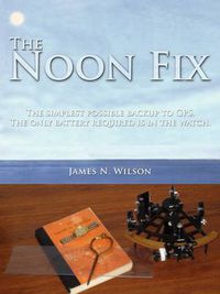 Cover image for The Noon Fix: The Simplest Possible Backup to GPS. The Only Battery Required is in the Watch.