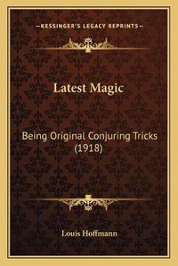 Cover image for Latest Magic: Being Original Conjuring Tricks (1918)