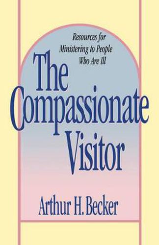 Cover image for The Compassionate Visitor: Resources for Ministering to People Who Are Ill