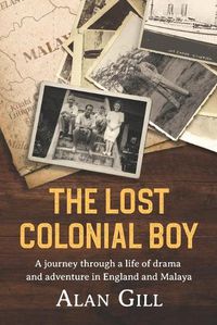 Cover image for The Lost Colonial Boy: A Journey through a life of drama and adventure in England and Malaya