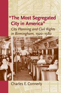 Cover image for The Most Segregated City in America: City Planning and Civil Rights in Birmingham, 1920-1980