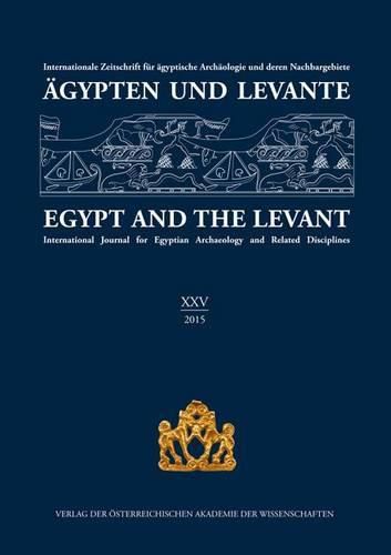 Agypten Und Levante / Egypt and the Levant (XXV / 2015): Internationale Zeitschrift Fur Agyptische Archaologie Und Deren Nachbargebiete / International Journal for Egyptian Archaeology and Related Disciplines