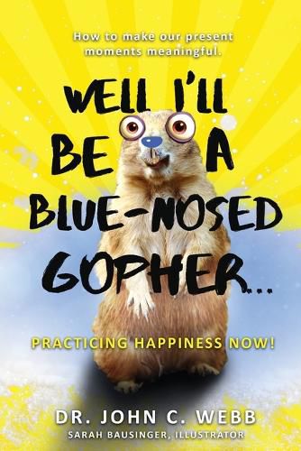 Well I'll Be a Blue-Nosed Gopher...Practicing Happiness Now!