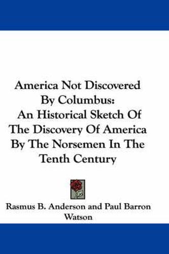 Cover image for America Not Discovered by Columbus: An Historical Sketch of the Discovery of America by the Norsemen in the Tenth Century