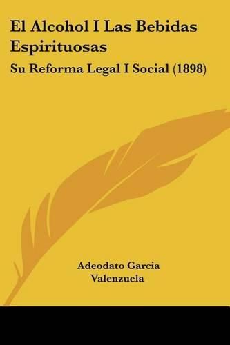 Cover image for El Alcohol I Las Bebidas Espirituosas: Su Reforma Legal I Social (1898)