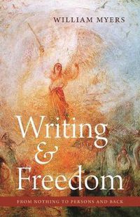 Cover image for Writing and Freedom: From Nothing to Persons and Back